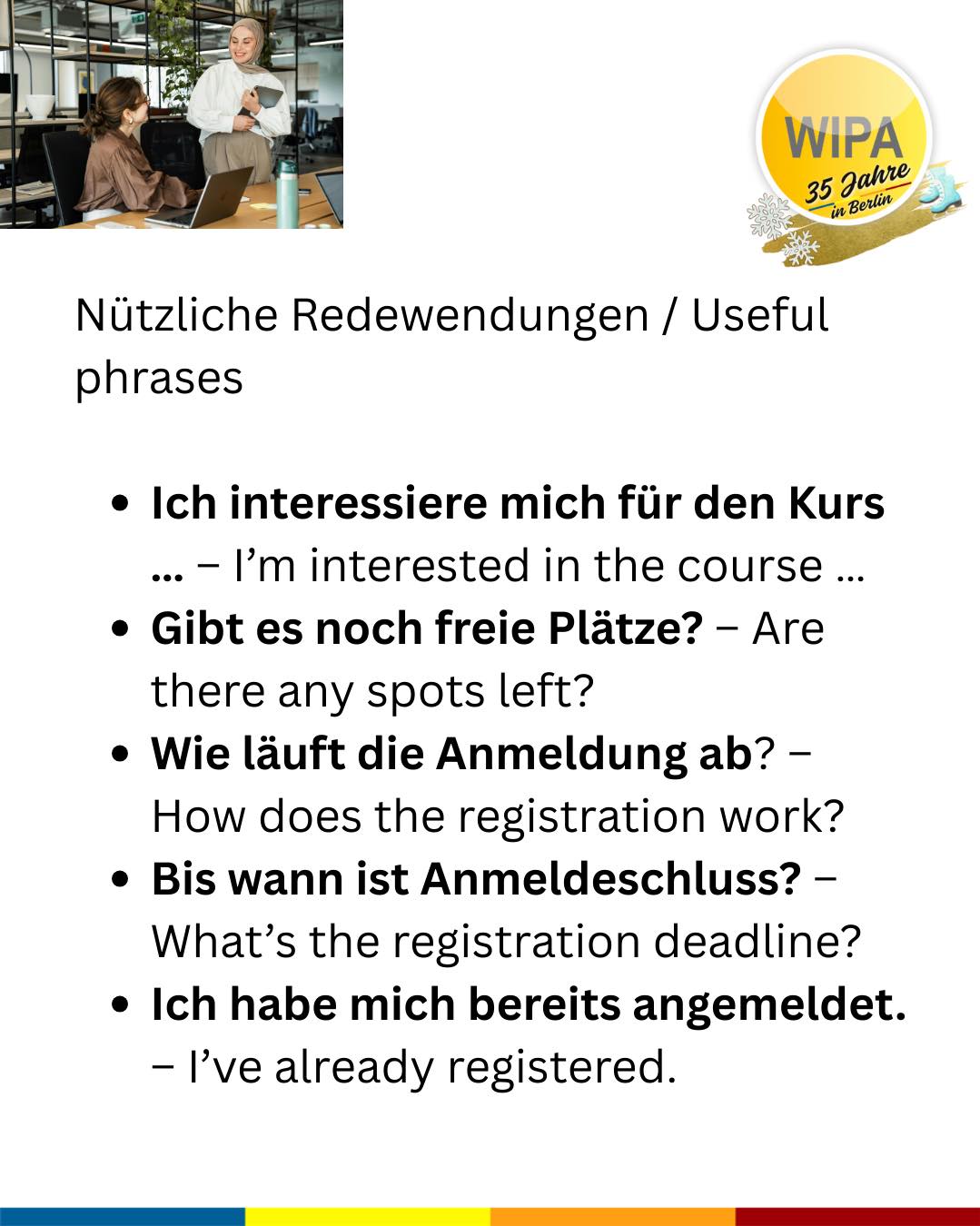 🇩🇪 Suchst du einen Deutschkurs? Dann melde dich bei WIPA an!
Du suchst Deutschkurse online oder vor Ort? Dann bist du bei WIPA Berlin richtig. Bei uns findest du das passende Angebot für Deutsch und Englisch – und das das ganze Jahr über.
Wir bieten Deutschkurse online und in Präsenz – sowohl für Firmen als auch für Privatpersonen, inklusive BAMF-geförderter Kurse sowie Maßnahmen des Jobcenters und der Agentur für Arbeit.
Unser Kursangebot umfasst:
🌍 Deutschkurse online und in Präsenz
🏢 Deutschkurse für Firmen und Privatpersonen
🤝 Integrationskurse (BAMF-gefördert)
🔤 Alphabetisierungskurse
📖 Deutsch für gering Literalisierte
💼 Berufssprachkurse (BSK)
🎯 Jobcoaching
🗣️ Sprachcoaching
🇬🇧 Englischfit
📘 Englischkurse
🧒 Kinderkurse (Deutsch und Englisch für Vorschulkinder und Grundschüler)
📝 Prüfungsvorbereitung (telc, XpertBusiness, Microsoft Specialist, MSA)
💻 Praxisnahe Informatikkurse
📊 Umschulungen und Weiterbildungen im Bereich Büromanagement, Lohn und Gehalt, Finanz- und Buchhaltung
WIPA Berlin ist zudem ein zertifiziertes Prüfungszentrum für telc- und XpertBusiness-Prüfungen.
Die Anmeldezeiten und Kursstarts variieren je nach Kursformat und Förderung. Kontaktiere uns frühzeitig – wir beraten dich individuell und begleiten dich Schritt für Schritt.
👉 Jetzt anmelden und mit WIPA Berlin durchstarten!
Register for our courses and exams and start your learning journey at WIPA Berlin
🌍 Online and in-person German courses
🏢 German courses for companies and private individuals
🤝 Integration courses (BAMF-funded)
🔤 Alphabetization courses
📖 German for learners with low literacy
💼 Vocational German courses (BSK)
🎯 Job coaching
🗣️ Language coaching
🇬🇧 Englishfit
📘 English courses
🧒 Children’s courses (German and English for preschool and primary school children)
📝 Exam preparation (telc, XpertBusiness, Microsoft Specialist, MSA)
💻 Practical IT courses
📊 Retraining programs and further education in office management, payroll, finance, and accounting
#deutschonline #germanclasses #learngerman #telcexams #deutschonline #germanforkids #learnenglish #germanandcareer #businessenglish #englishforkids #studygermaninberlin