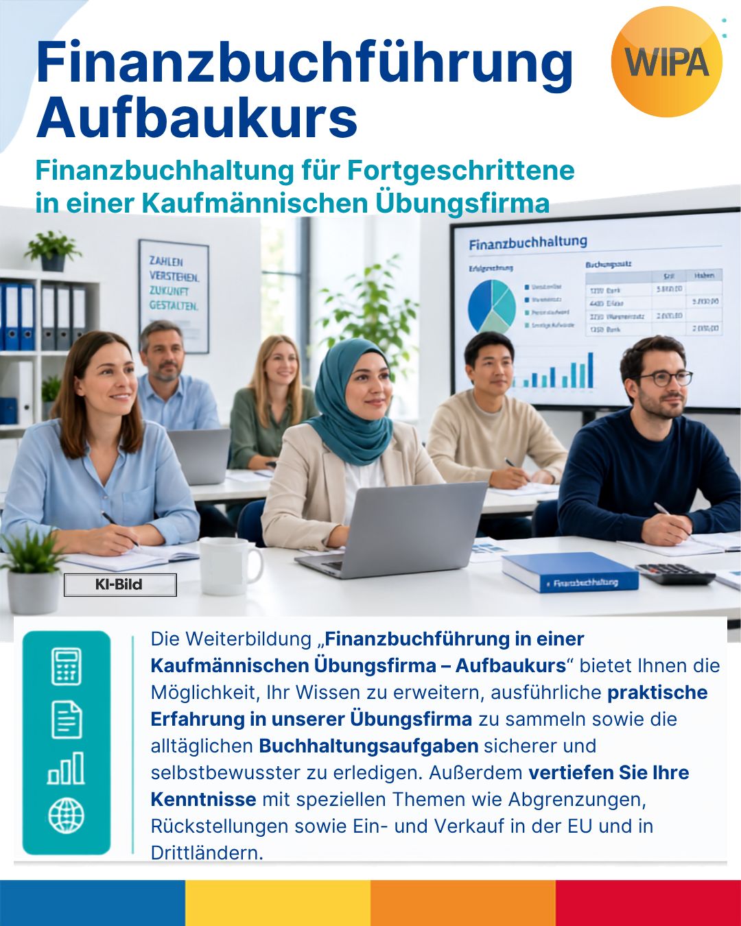 📊 Finanzbuchführung – Aufbaukurs: Buchhaltung praxisnah vertiefen
Du hast bereits Grundkenntnisse in der Finanzbuchhaltung und möchtest dein Wissen erweitern, auffrischen und vor allem praktisch anwenden? In unserem Aufbaukurs Finanzbuchführung verbindest du theoretisches Fachwissen mit echtem Praxistraining in einer kaufmännischen Übungsfirma.
Du beschäftigst dich unter anderem mit Jahresabschluss, Bilanzierung, Rückstellungen, sachlichen und zeitlichen Abgrenzungen, Ein- und Verkauf in der EU und in Drittländern, Umsatzsteuer sowie anspruchsvolleren Buchungsvorgängen. Die erlernten Inhalte aus Finanzbuchhaltung 1 und 2 setzt du praktisch mit Lexware financial office pro und DATEV um – von der Anlage einer Firma bis zu Gewinn- und Verlustrechnung und Schlussbilanz.
🎓 Je nach Modulauswahl kannst du unter anderem das Xpert Business Zertifikat „Finanzbuchhaltung 2“, das Xpert Business Zertifikat „Finanzbuchhaltung 3“ sowie den Abschluss „Geprüfte Fachkraft Finanzbuchführung“ erwerben.
📅 Termin:
16.09.2026 bis 14.01.2027
🕘 Unterrichtszeiten:
Montag bis Freitag
08:15–15:15 Uhr
Präsenzunterricht in Vollzeit
📍 WIPA GmbH
Möllendorffstraße 48
2. Etage, Raum 201
10367 Berlin-Lichtenberg
💶 Förderung:
Die Weiterbildung kann mit einem Bildungsgutschein vom Jobcenter oder von der Agentur für Arbeit gefördert werden. Eine Selbstfinanzierung ist nach individuellem Angebot ebenfalls möglich.
📌 Maßnahmenummer: 962/319/2026
Du möchtest deine Kenntnisse in Buchhaltung und Rechnungswesen erweitern und dich für Tätigkeiten in der Finanzbuchhaltung, kaufmännischen Sachbearbeitung oder im Rechnungswesen qualifizieren?
👉 Vereinbare deinen kostenlosen Beratungstermin!
📞 030 557414 24
✉️ amdl@wipa-berlin.de
#Finanzbuchführung #Finanzbuchhaltung #Buchhaltung #KaufmännischeWeiterbildung #Bildungsgutschein