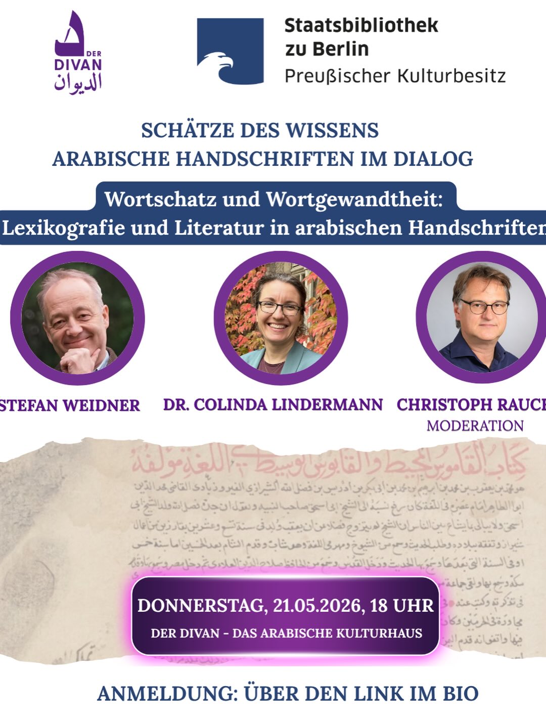 Schätze des Wissens – arabische Handschriften im Dialog
Wir laden Sie herzlich ein zu einem besonderen Abend rund um die faszinierende Welt arabischer Handschriften!
Wann: Donnerstag, 21. Mai 2026, 18:00 Uhr
Wo:Der Divan – Das Arabische Kulturhaus, Schützallee 27, 14169 Berlin
Sprache: Deutsch
Anmedlung: Über den Link im Bio
Unter dem Titel „Wortschatz und Wortgewandtheit – Lexikografie und Literatur in arabischen Handschriften“ geben Dr. Colinda Lindermann und Stefan Weidner eine spannende Einblicke in die Welt ihrer Manuskripte und stellen ausgewählte Originalhandschriften aus der Berliner Sammlung vor.
Moderation: Christoph Rauch.
Highlight: Original-Handschriften aus der Berliner Sammlung.
Im Anschluss gibt es Raum für Austausch und Diskussion – und die seltene Gelegenheit, die Handschriften im Original zu erleben!
كنوز المعرفة – حوار مع المخطوطات العربية
نتشرف بدعوتكم لحضور أمسية مميزة لاكتشاف عالم المخطوطات العربية!
الموعد: الخميس 21 مايو 2026، الساعة السادسة مساء
المكان: الديوان – البيت الثقافي العربي، برلين
لغة الفعالية: الألمانية
التسجيل: من خلال الرابط في البيو
تحت عنوان “الثروة اللغوية والبلاغة – المعاجم والأدب في المخطوطات العربية”، تقدم الدكتورة كوليندا ليندرمان وشتيفان فايدنر رؤى شيقة حول مخطوطاتهما المفضّلة ويعرضان مخطوطات أصلية من مجموعة برلين.
إدارة الجلسة: كريستوف راوْخ
كما ستتاح الفرصة للنقاش والتفاعل مع المتحدثين، ومشاهدة المخطوطات الأصلية.
#SchätzeDesWissens #ArabischeHandschriften #BerlinEvents #DerDivan #StabiBerlin KulturBerlin Literatur ArabischeKultur WissenTeilen EventBerlin ArabicManuscripts CulturalExchange ثقافة برلين فعاليات مخطوطات الأدب حوار معرفة Schätze des Wissens – arabische Handschriften im Dialog
Wir laden Sie herzlich ein zu einem besonderen Abend rund um die faszinierende Welt arabischer Handschriften!
Wann: Donnerstag, 21. Mai 2026, 18:00 Uhr
Wo:Der Divan – Das Arabische Kulturhaus, Schützallee 27, 14169 Berlin
Sprache: Deutsch
Anmedlung: Über den Link im Bio
Unter dem Titel „Wortschatz und Wortgewandtheit – Lexikografie und Literatur in arabischen Handschriften“ geben Dr. Colinda Lindermann und Stefan Weidner eine spannende Einblicke in die Welt ihrer Manuskripte und stellen ausgewählte Originalhandschriften aus der Berliner Sammlung vor.
Moderation: Christoph Rauch.
Highlight: Original-Handschriften aus der Berliner Sammlung.
Im Anschluss gibt es Raum für Austausch und Diskussion – und die seltene Gelegenheit, die Handschriften im Original zu erleben!
كنوز المعرفة – حوار مع المخطوطات العربية
نتشرف بدعوتكم لحضور أمسية مميزة لاكتشاف عالم المخطوطات العربية!
الموعد: الخميس 21 مايو 2026، الساعة السادسة مساء
المكان: الديوان – البيت الثقافي العربي، برلين
لغة الفعالية: الألمانية
التسجيل: من خلال الرابط في البيو
تحت عنوان “الثروة اللغوية والبلاغة – المعاجم والأدب في المخطوطات العربية”، تقدم الدكتورة كوليندا ليندرمان وشتيفان فايدنر رؤى شيقة حول مخطوطاتهما المفضّلة ويعرضان مخطوطات أصلية من مجموعة برلين.
إدارة الجلسة: كريستوف راوْخ
كما ستتاح الفرصة للنقاش والتفاعل مع المتحدثين، ومشاهدة المخطوطات الأصلية.
#SchätzeDesWissens #ArabischeHandschriften #BerlinEvents #DerDivan #StabiBerlin KulturBerlin Literatur ArabischeKultur WissenTeilen EventBerlin ArabicManuscripts CulturalExchange ثقافة برلين فعاليات مخطوطات الأدب حوار معرفة